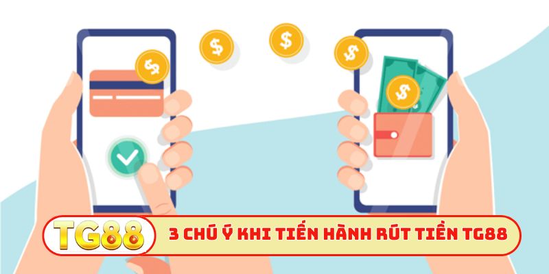 3 chú ý cần nhớ khi tiến hành rút tiền TG88